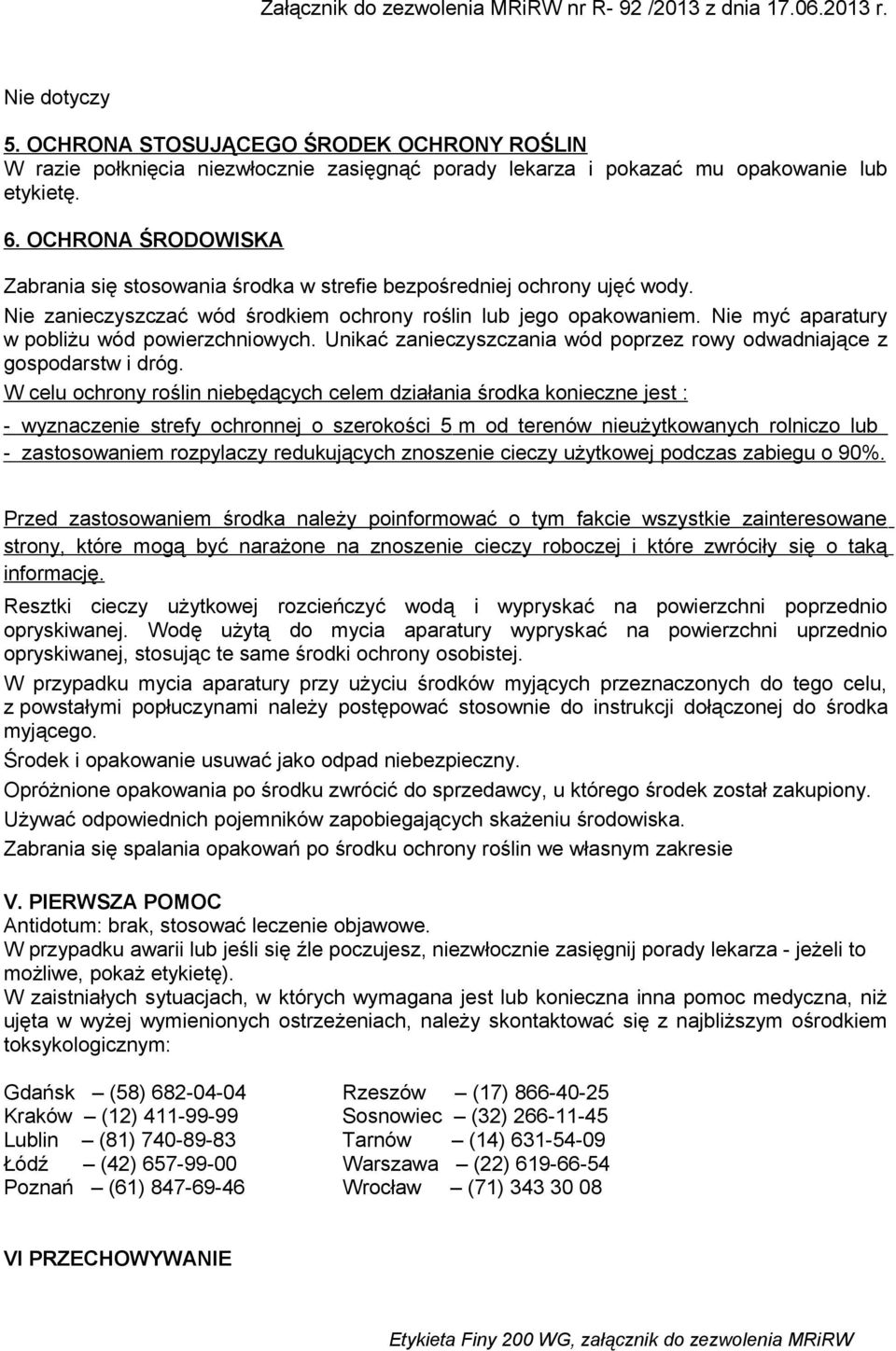Nie myć aparatury w pobliżu wód powierzchniowych. Unikać zanieczyszczania wód poprzez rowy odwadniające z gospodarstw i dróg.