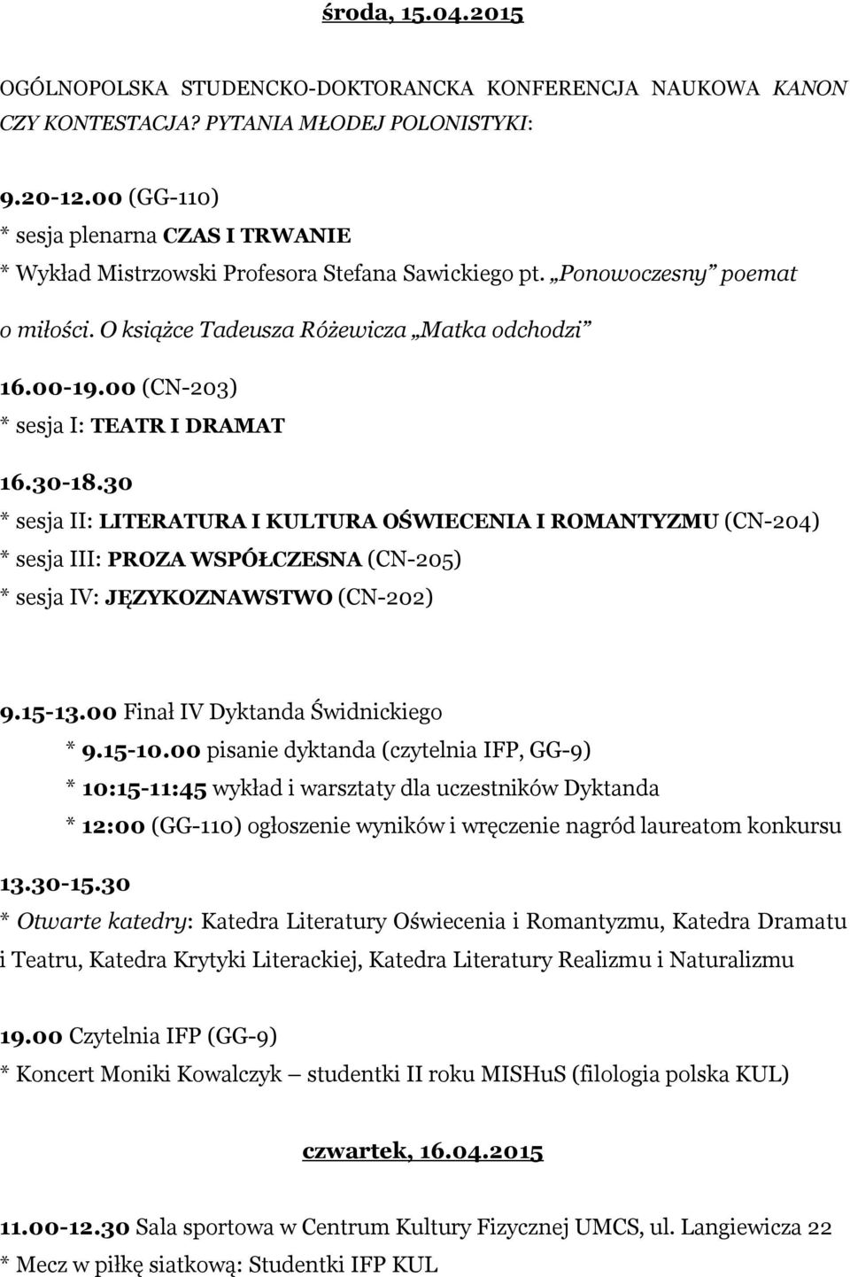 30 * sesja II: LITERATURA I KULTURA OŚWIECENIA I ROMANTYZMU (CN-204) * sesja III: PROZA WSPÓŁCZESNA (CN-205) * sesja IV: JĘZYKOZNAWSTWO (CN-202) 9.15-13.00 Finał IV Dyktanda Świdnickiego * 9.15-10.