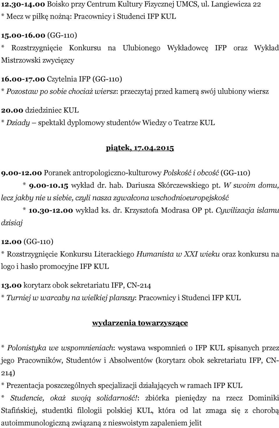 00 dziedziniec KUL * Dziady spektakl dyplomowy studentów Wiedzy o Teatrze KUL piątek, 17.04.2015 9.00-12.00 Poranek antropologiczno-kulturowy Polskość i obcość (GG-110) * 9.00-10.15 wykład dr. hab.