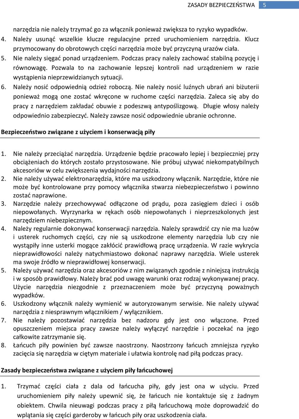 Pozwala to na zachowanie lepszej kontroli nad urządzeniem w razie wystąpienia nieprzewidzianych sytuacji. 6. Należy nosić odpowiednią odzież roboczą.