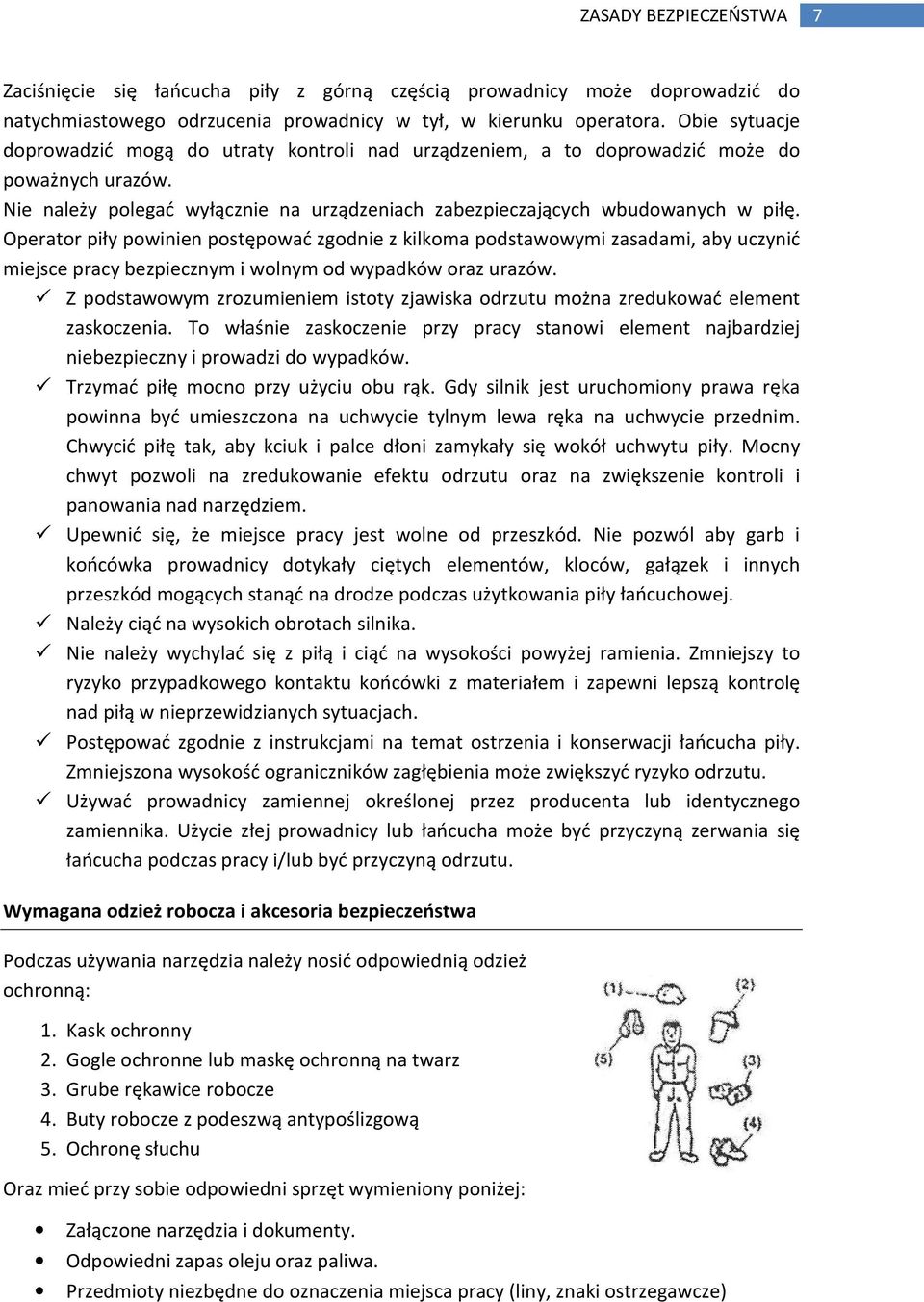 Operator piły powinien postępować zgodnie z kilkoma podstawowymi zasadami, aby uczynić miejsce pracy bezpiecznym i wolnym od wypadków oraz urazów.