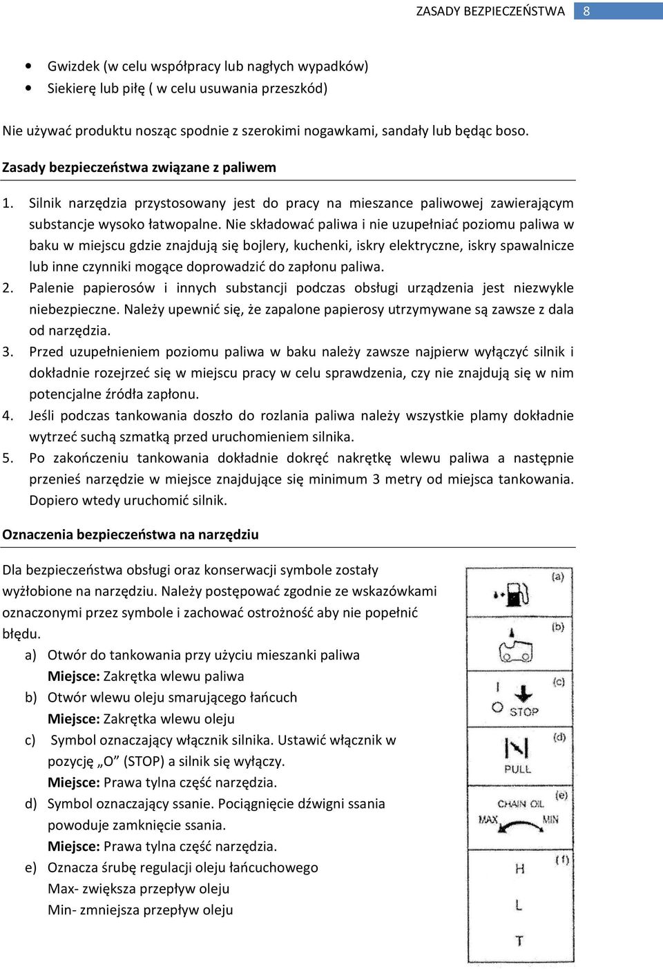 Nie składować paliwa i nie uzupełniać poziomu paliwa w baku w miejscu gdzie znajdują się bojlery, kuchenki, iskry elektryczne, iskry spawalnicze lub inne czynniki mogące doprowadzić do zapłonu paliwa.