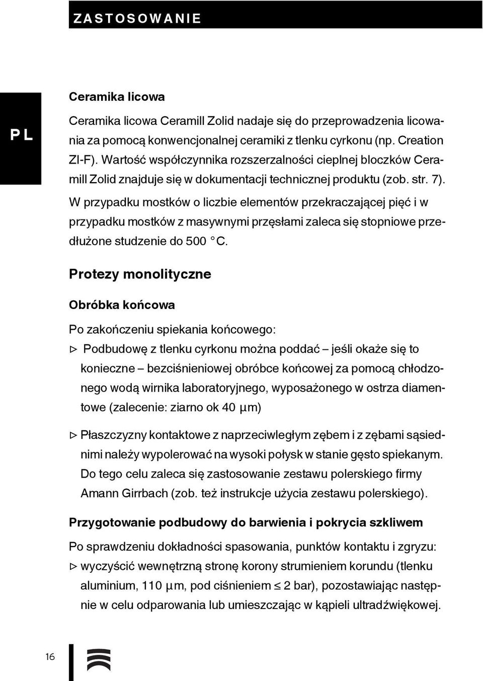 W przypadku mostków o liczbie elementów przekraczającej pięć i w przypadku mostków z masywnymi przęsłami zaleca się stopniowe przedłużone studzenie do 500 C.