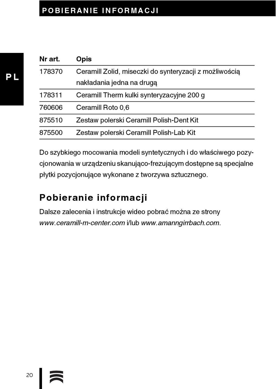 Ceramill Roto 0,6 875510 Zestaw polerski Ceramill Polish-Dent Kit 875500 Zestaw polerski Ceramill Polish-Lab Kit Do szybkiego mocowania modeli
