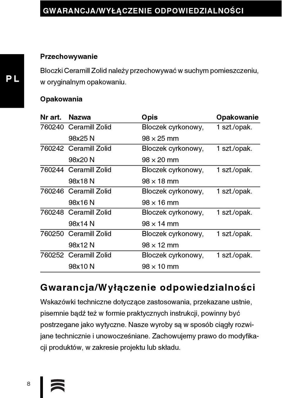 /opak. 98x18 N 98 18 mm 760246 Ceramill Zolid Bloczek cyrkonowy, 1 szt./opak. 98x16 N 98 16 mm 760248 Ceramill Zolid Bloczek cyrkonowy, 1 szt./opak. 98x14 N 98 14 mm 760250 Ceramill Zolid Bloczek cyrkonowy, 1 szt.