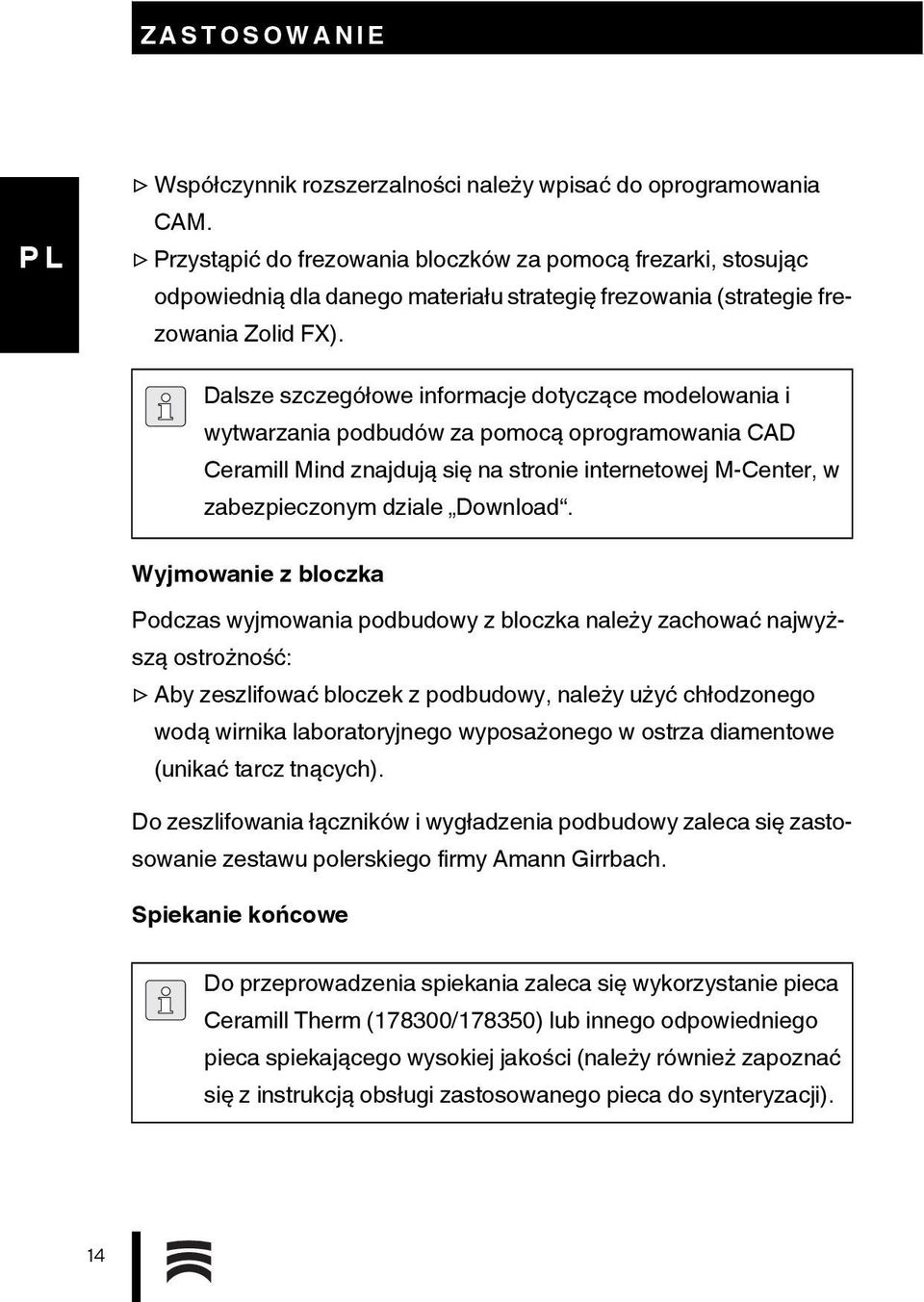 Dalsze szczegółowe informacje dotyczące modelowania i wytwarzania podbudów za pomocą oprogramowania CAD Ceramill Mind znajdują się na stronie internetowej M-Center, w zabezpieczonym dziale Download.