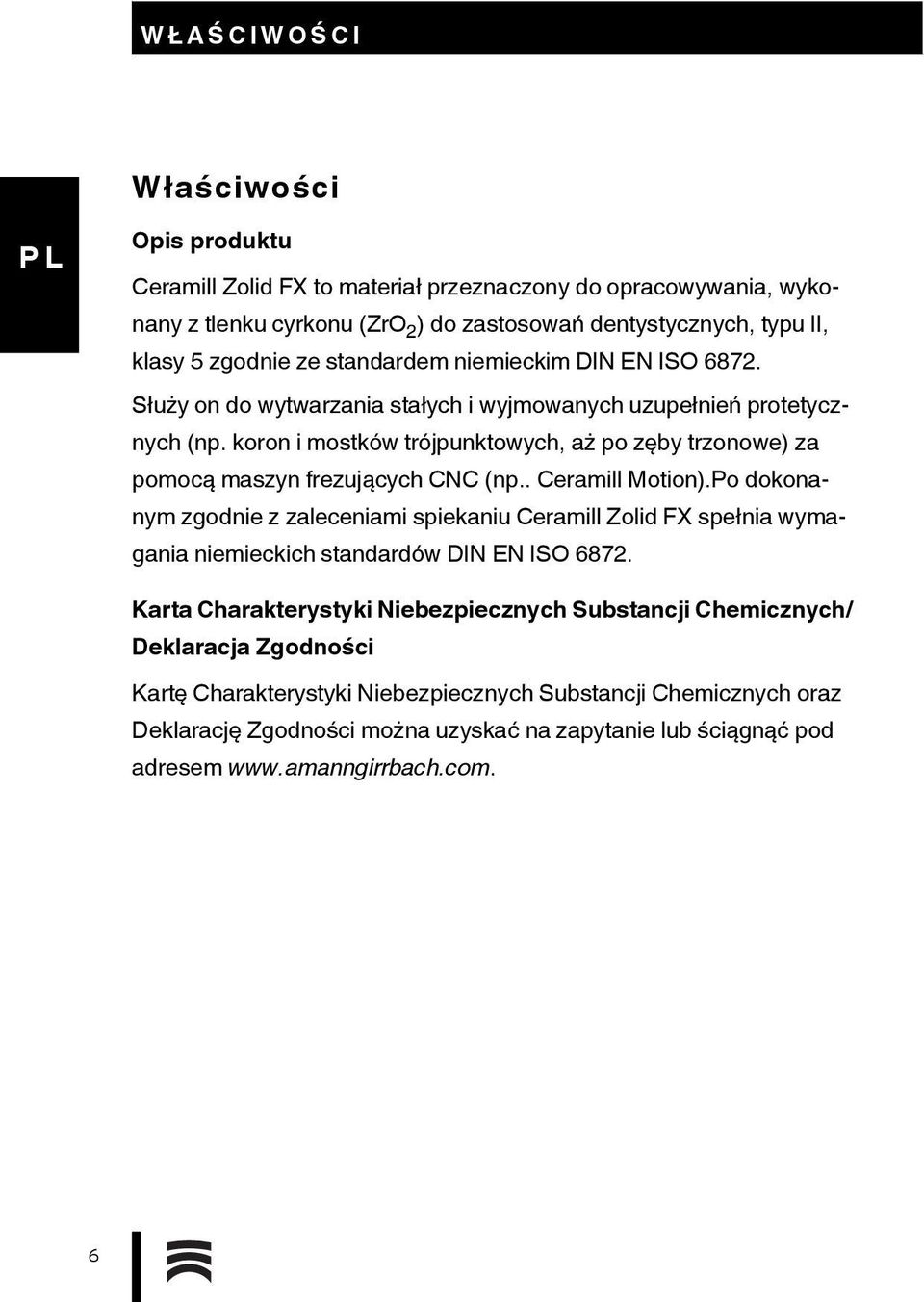 koron i mostków trójpunktowych, aż po zęby trzonowe) za pomocą maszyn frezujących CNC (np.. Ceramill Motion).