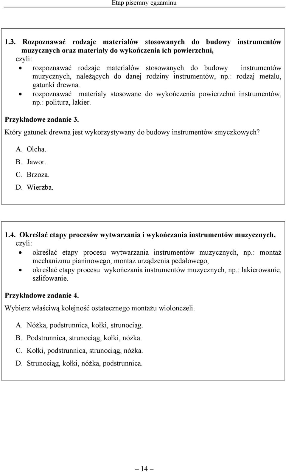 muzycznych, należących do danej rodziny instrumentów, np.: rodzaj metalu, gatunki drewna. rozpoznawać materiały stosowane do wykończenia powierzchni instrumentów, np.: politura, lakier.