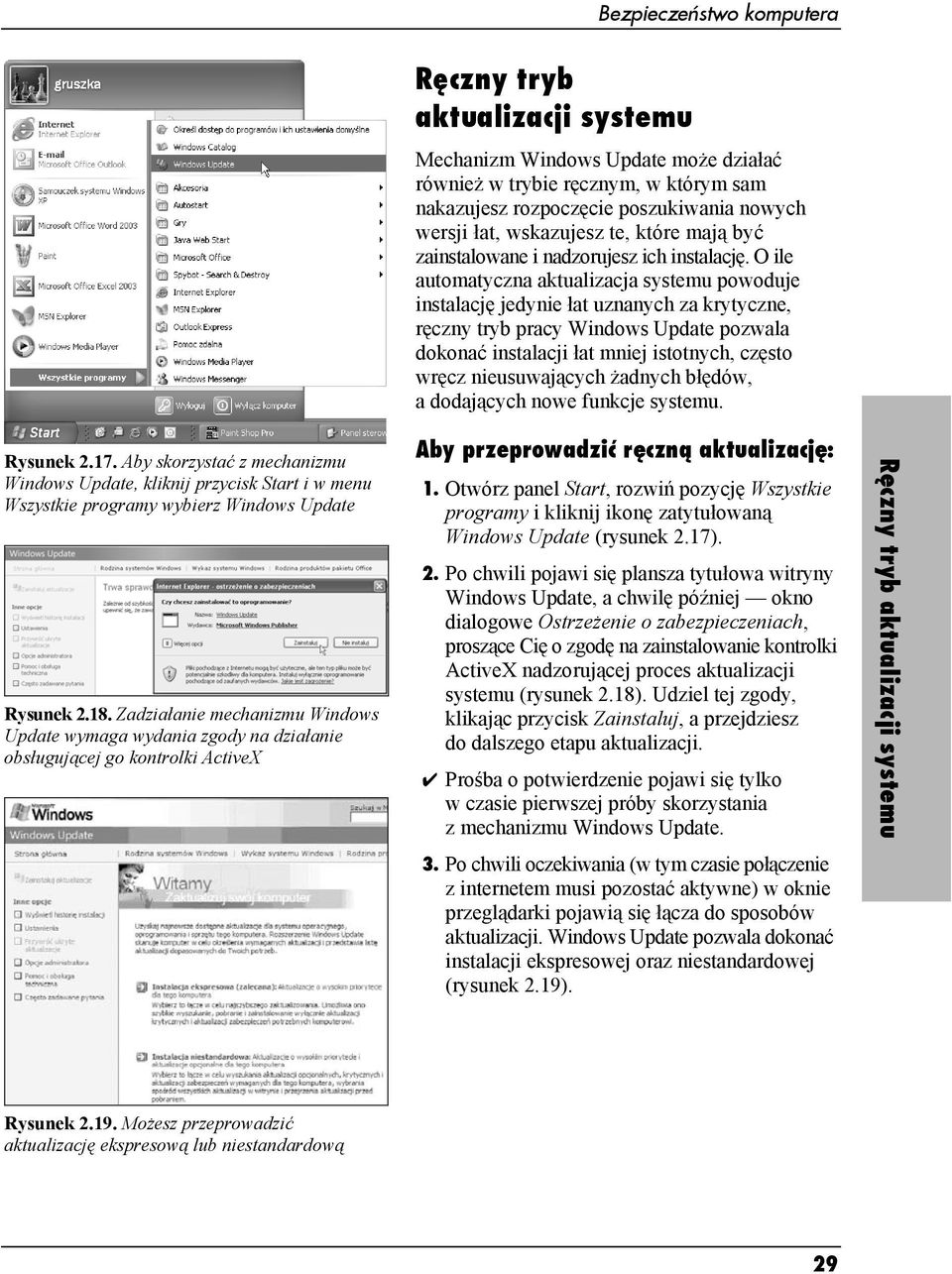 ręcznym, w którym sam nakazujesz rozpoczęcie poszukiwania nowych wersji łat, wskazujesz te, które mają być zainstalowane i nadzorujesz ich instalację.