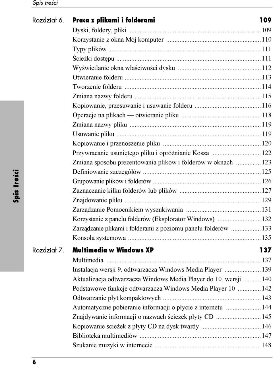 ..116 Operacje na plikach otwieranie pliku...118 Zmiana nazwy pliku...119 Usuwanie pliku...119 Kopiowanie i przenoszenie pliku...120 Przywracanie usuniętego pliku i opróżnianie Kosza.