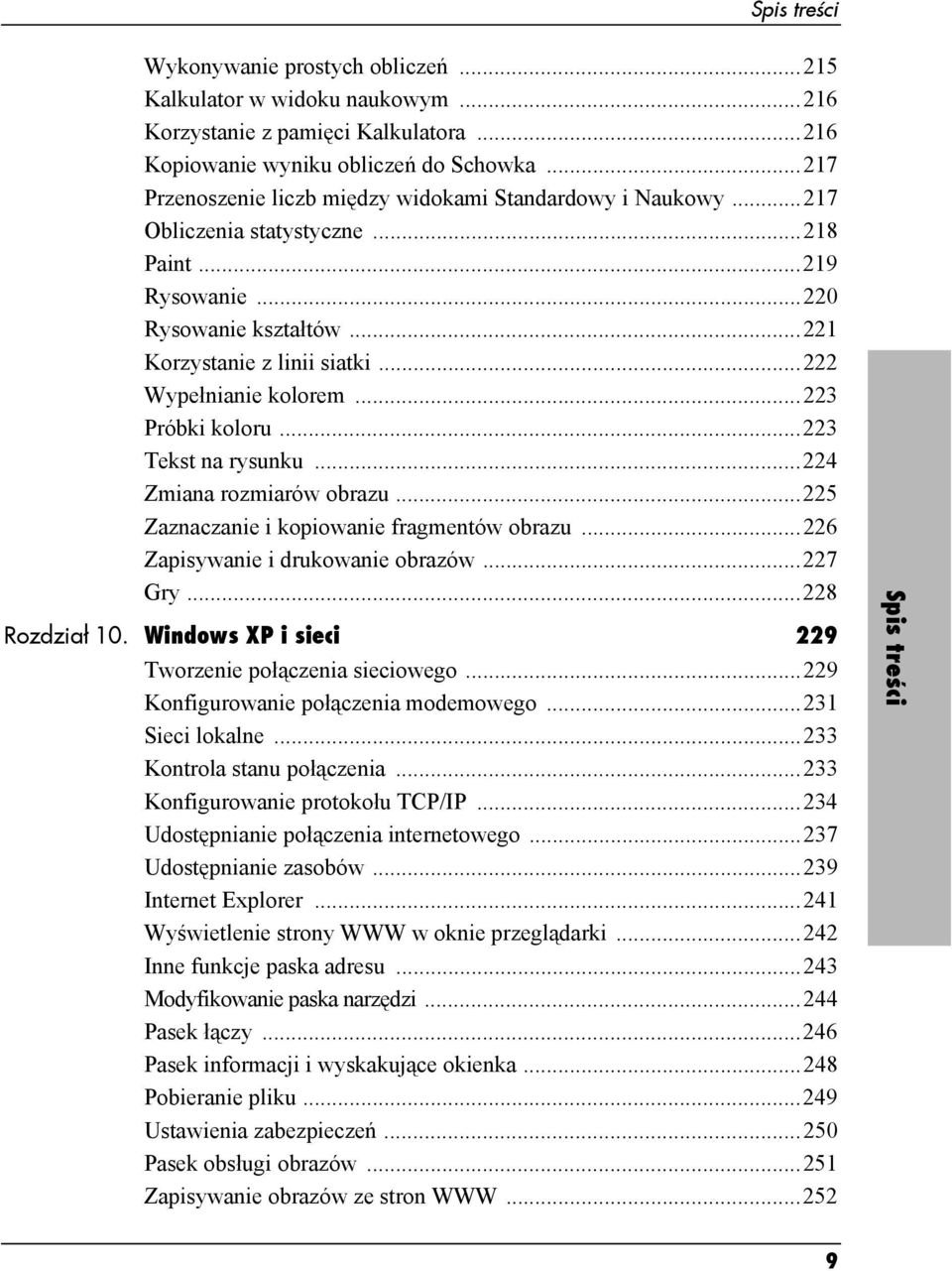 ..222 Wypełnianie kolorem...223 Próbki koloru...223 Tekst na rysunku...224 Zmiana rozmiarów obrazu...225 Zaznaczanie i kopiowanie fragmentów obrazu...226 Zapisywanie i drukowanie obrazów...227 Gry.