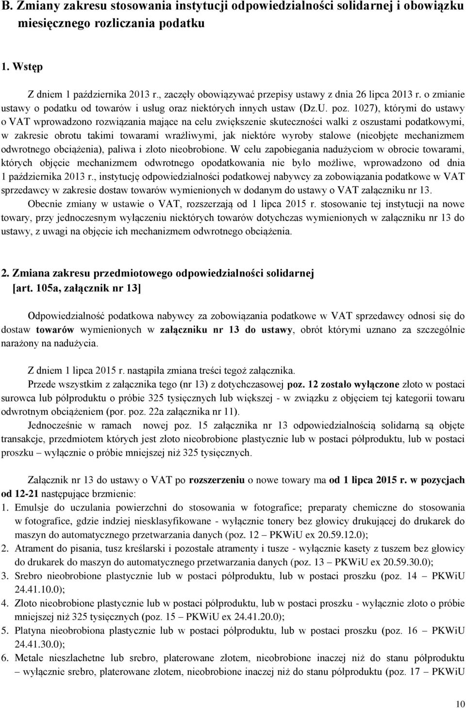 1027), którymi do ustawy o VAT wprowadzono rozwiązania mające na celu zwiększenie skuteczności walki z oszustami podatkowymi, w zakresie obrotu takimi towarami wrażliwymi, jak niektóre wyroby stalowe