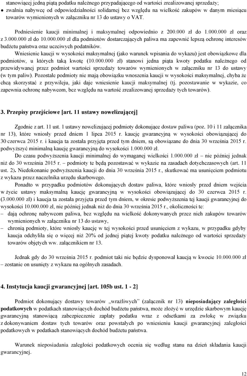 zł do 1.000.000 zł oraz z 3.000.000 zł do 10.000.000 zł dla podmiotów dostarczających paliwa ma zapewnić lepszą ochronę interesów budżetu państwa oraz uczciwych podatników.