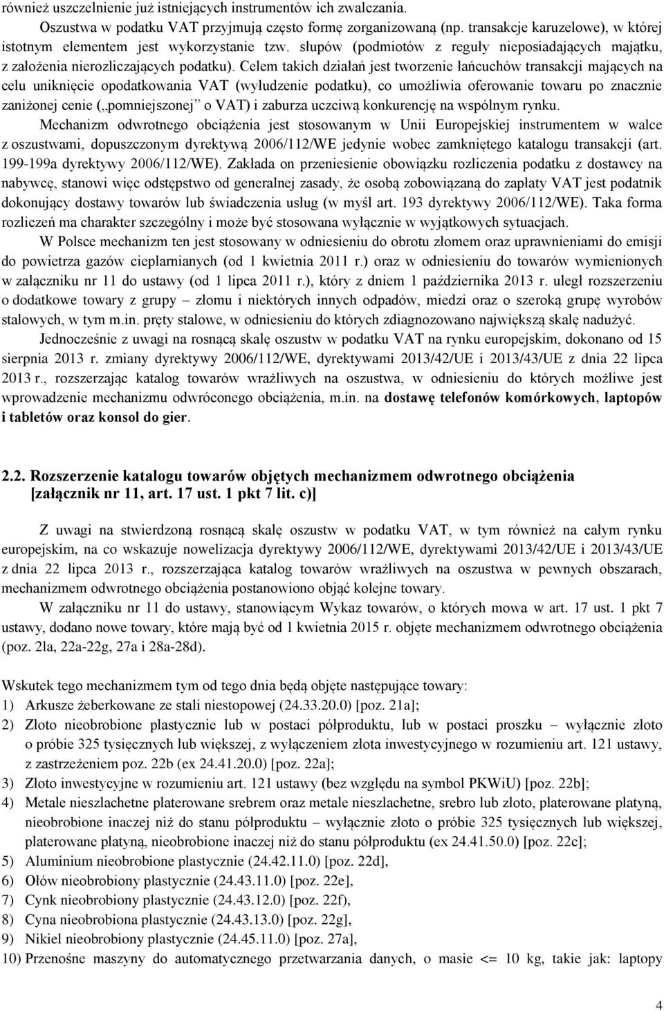 Celem takich działań jest tworzenie łańcuchów transakcji mających na celu uniknięcie opodatkowania VAT (wyłudzenie podatku), co umożliwia oferowanie towaru po znacznie zaniżonej cenie ( pomniejszonej