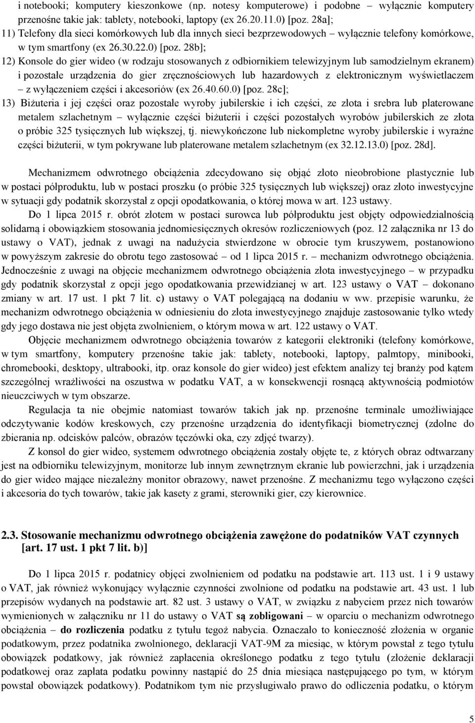 28b]; 12) Konsole do gier wideo (w rodzaju stosowanych z odbiornikiem telewizyjnym lub samodzielnym ekranem) i pozostałe urządzenia do gier zręcznościowych lub hazardowych z elektronicznym