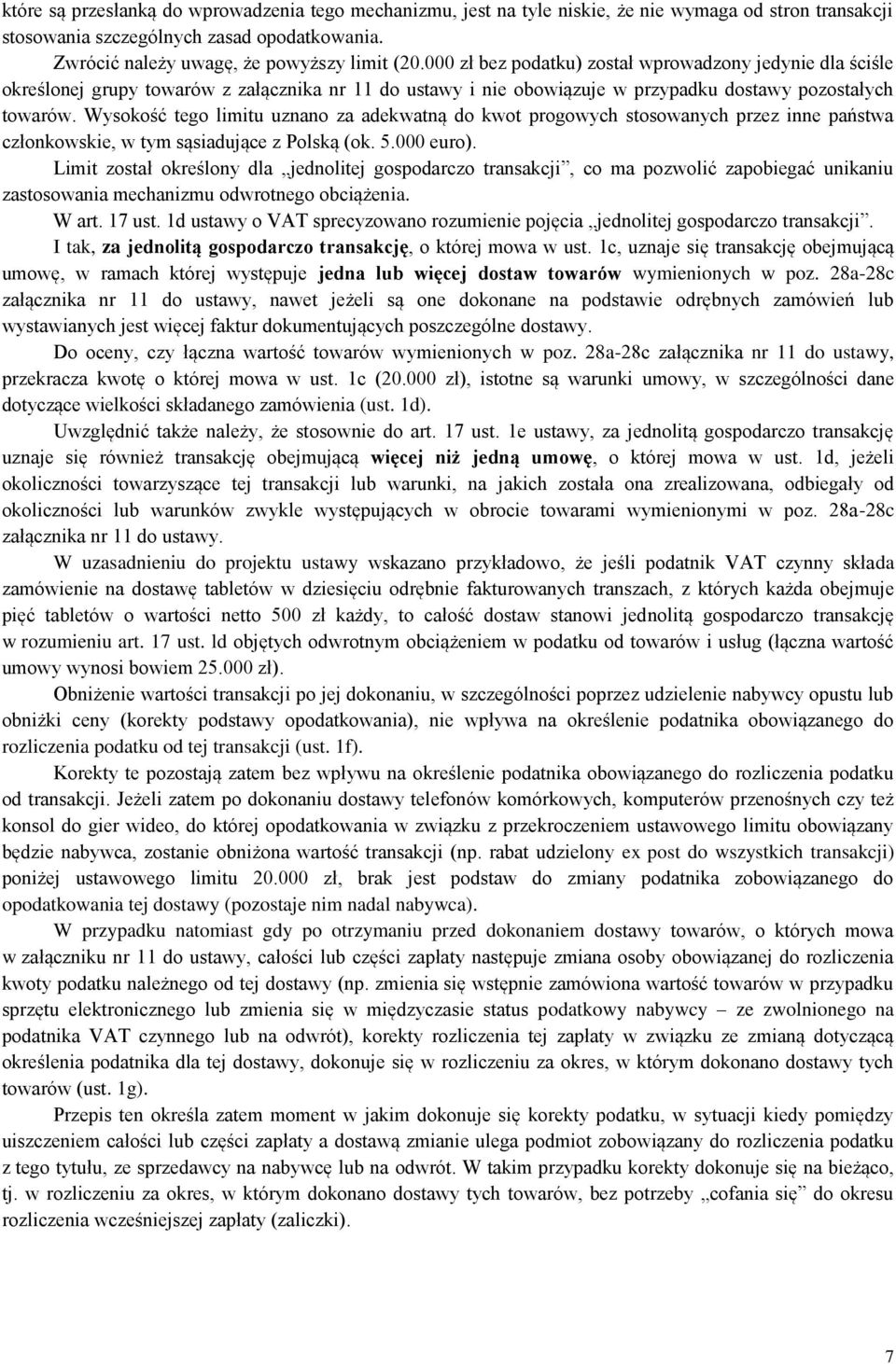 Wysokość tego limitu uznano za adekwatną do kwot progowych stosowanych przez inne państwa członkowskie, w tym sąsiadujące z Polską (ok. 5.000 euro).