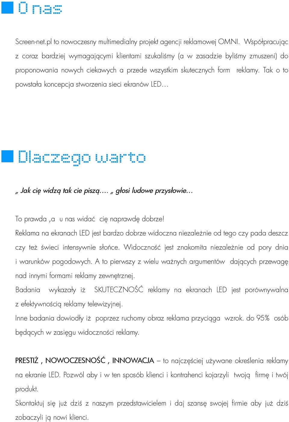 Tak o to powstała koncepcja stworzenia sieci ekranów LED Dlaczego warto Jak cię widzą tak cie piszą. głosi ludowe przysłowie To prawda,a u nas widać cię naprawdę dobrze!