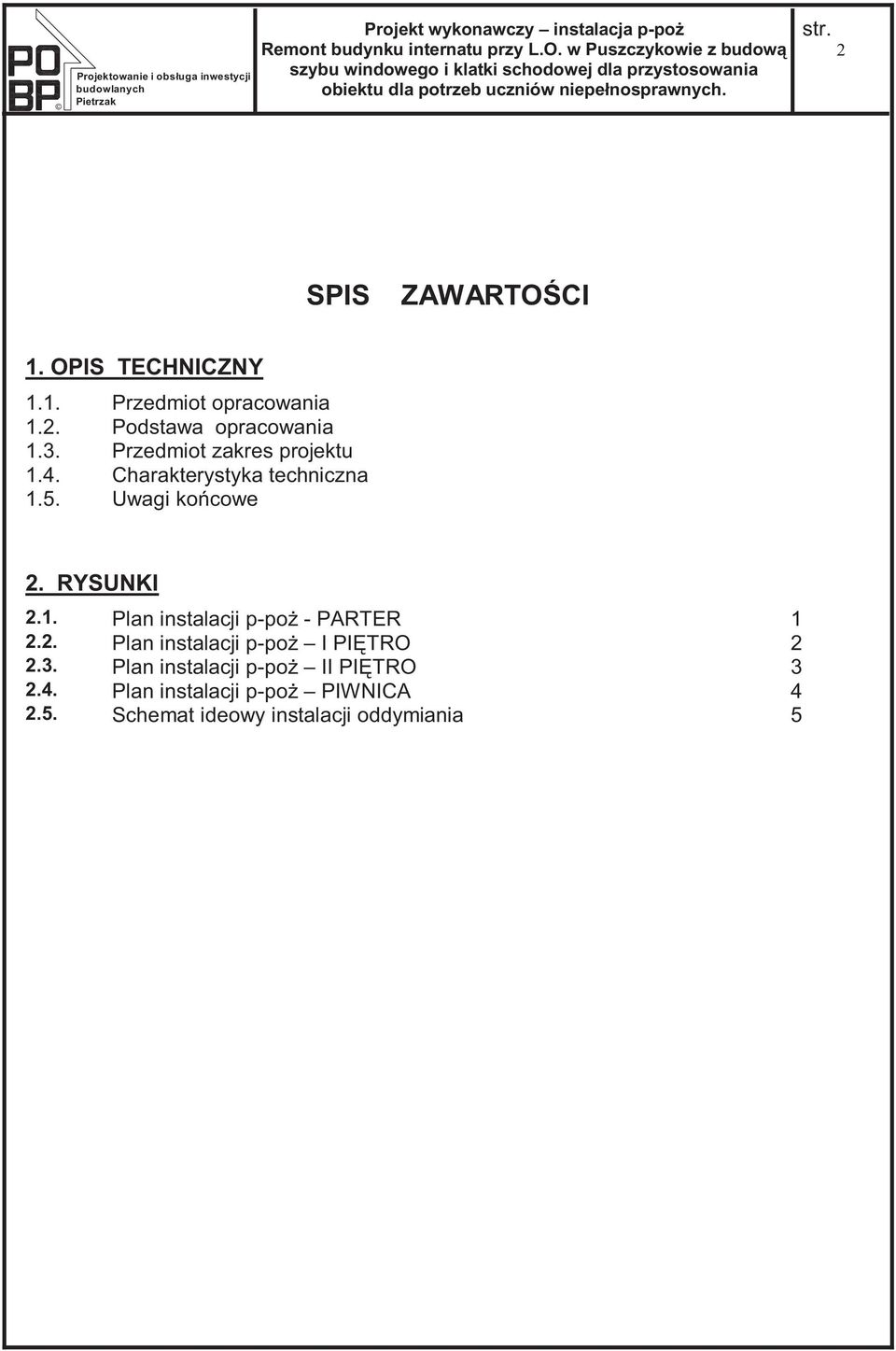 OPIS TECHNICZNY 1.1. Przedmiot opracowania 1.2. Podstawa opracowania 1.3. Przedmiot zakres projektu 1.4. Charakterystyka techniczna 1.5. Uwagi końcowe 2.