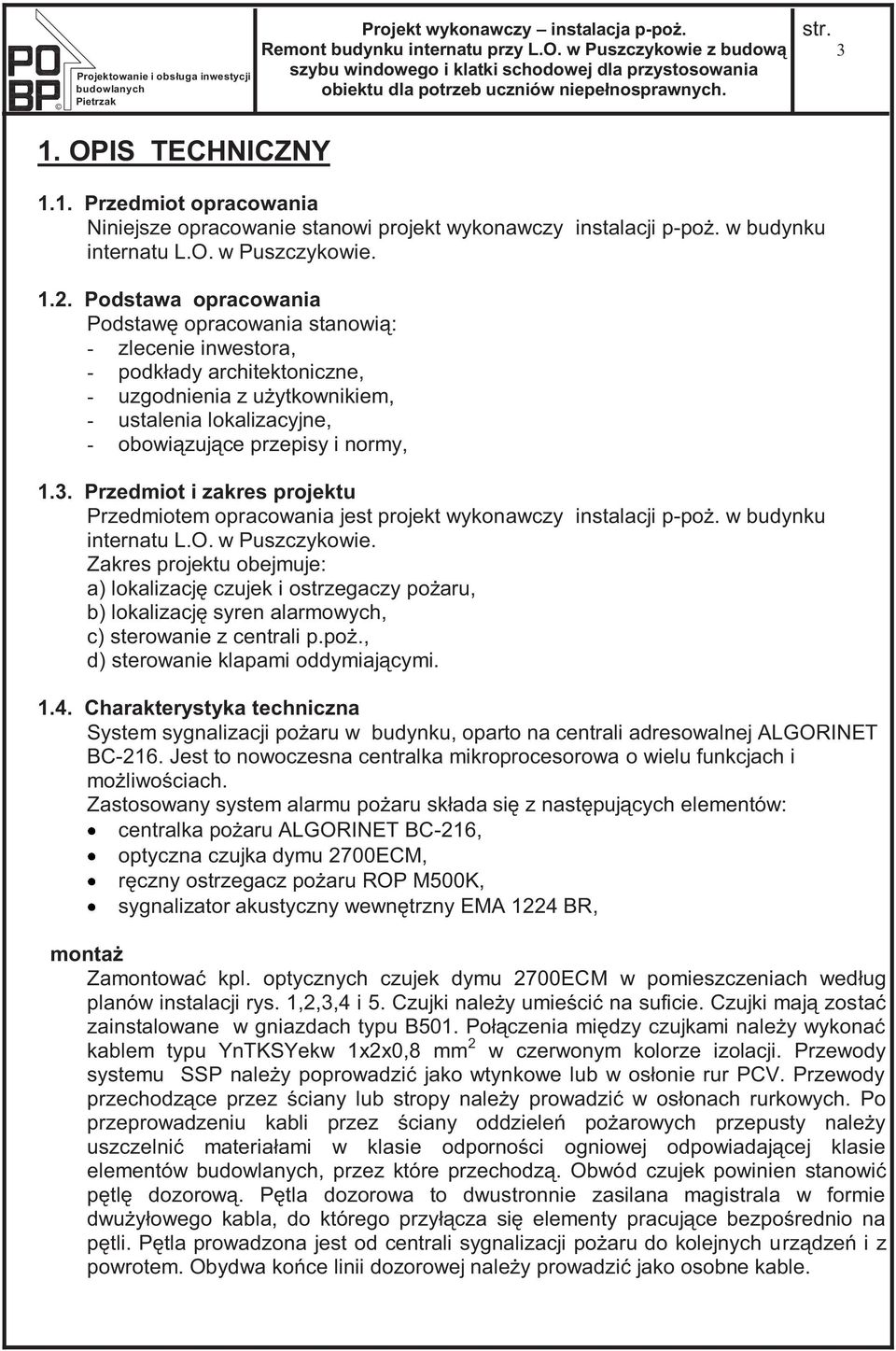 OPIS TECHNICZNY 1.1. Przedmiot opracowania Niniejsze opracowanie stanowi projekt wykonawczy instalacji p-poż. w budynku internatu L.O. w Puszczykowie. 1.2.