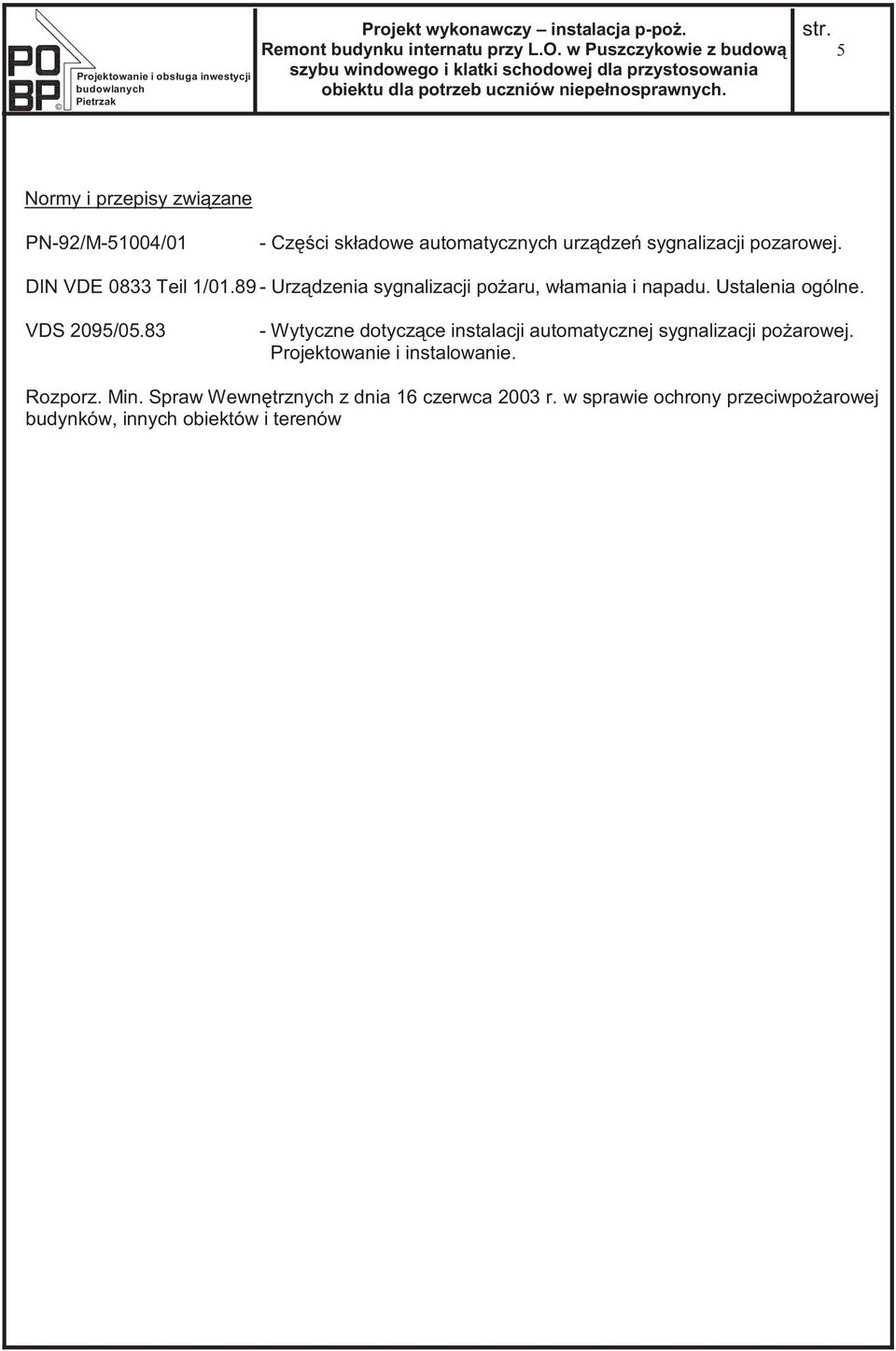 5 Normy i przepisy związane PN-92/M-51004/01 - Części składowe automatycznych urządzeń sygnalizacji pozarowej. DIN VDE 0833 Teil 1/01.