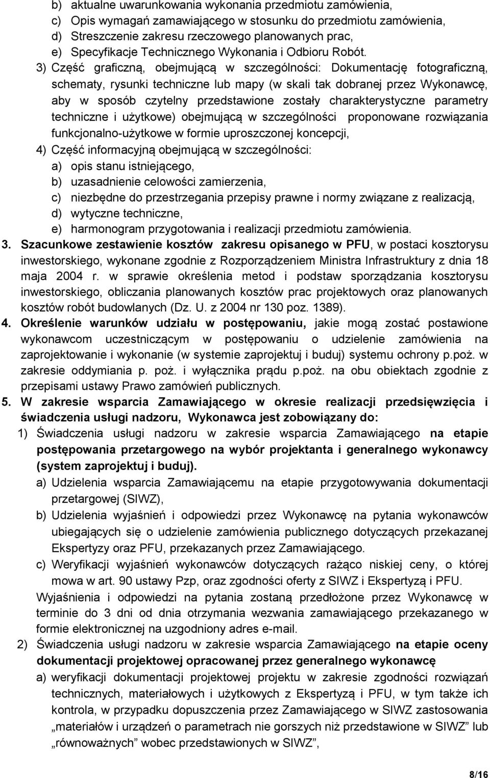 3) Część graficzną, obejmującą w szczególności: Dokumentację fotograficzną, schematy, rysunki techniczne lub mapy (w skali tak dobranej przez Wykonawcę, aby w sposób czytelny przedstawione zostały