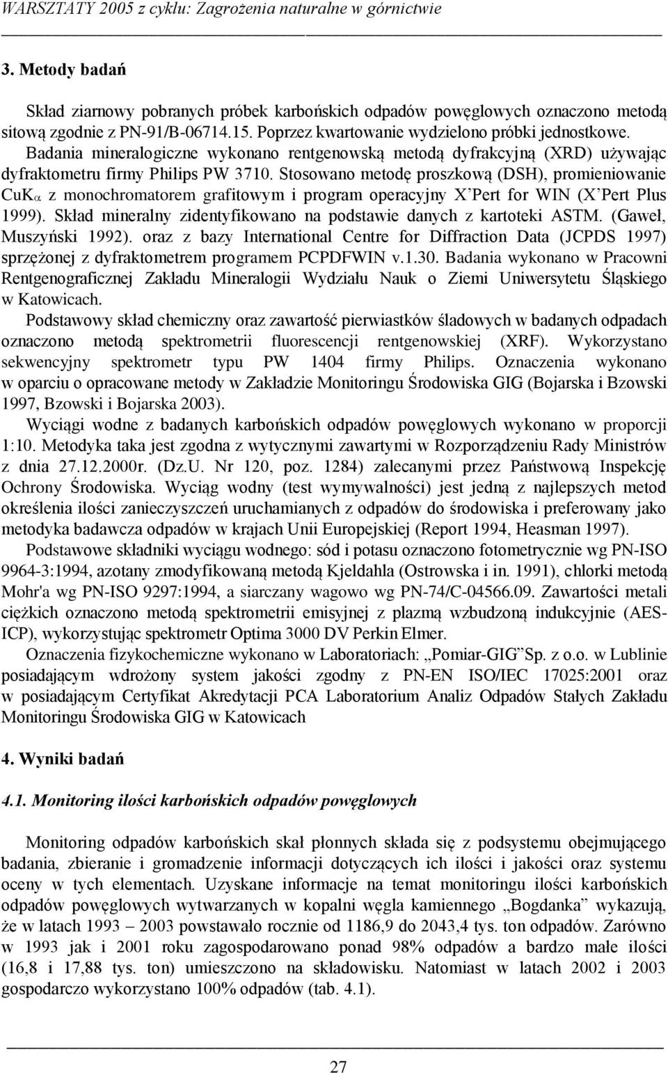 Stosowano metodę proszkową (DSH), promieniowanie CuK z monochromatorem grafitowym i program operacyjny X Pert for WIN (X Pert Plus 1999).