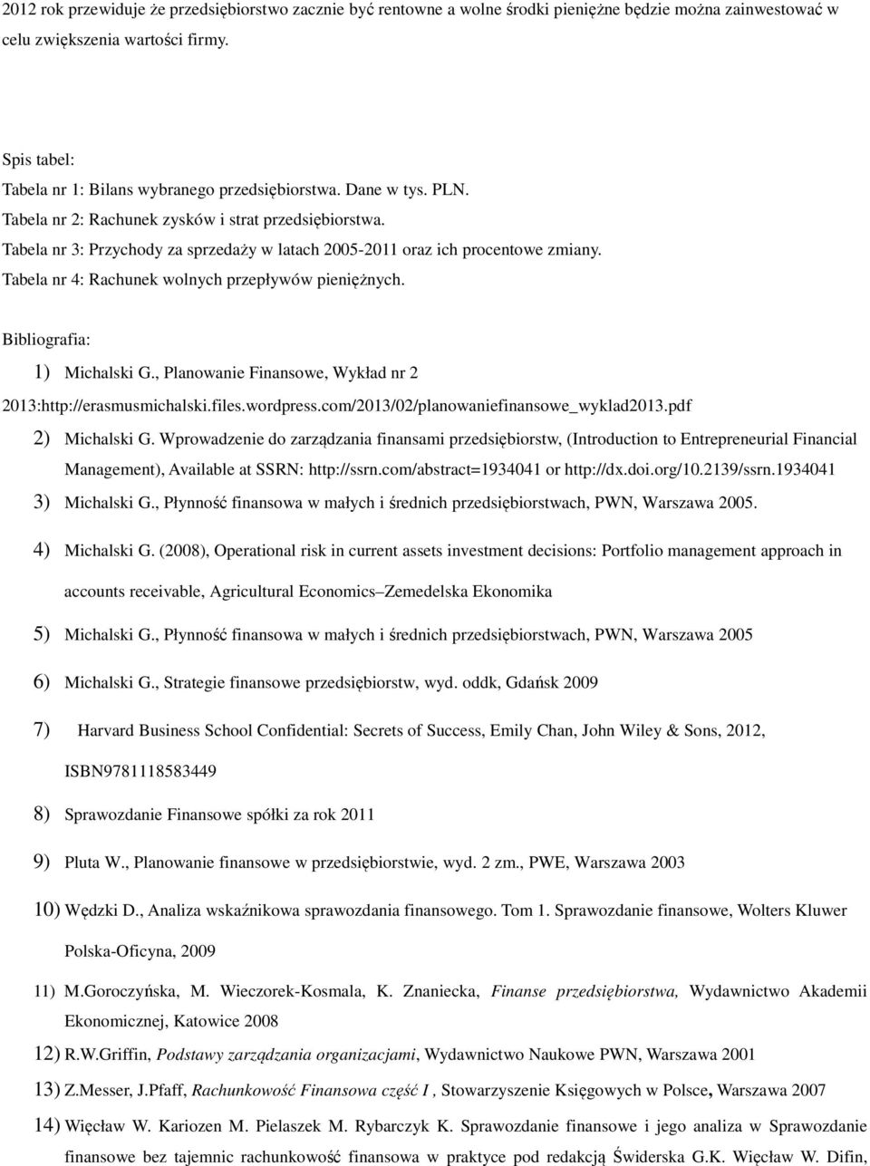 Tabela nr 3: Przychody za sprzedaży w latach 2005-2011 oraz ich procentowe zmiany. Tabela nr 4: Rachunek wolnych przepływów pieniężnych. Bibliografia: 1) Michalski G.