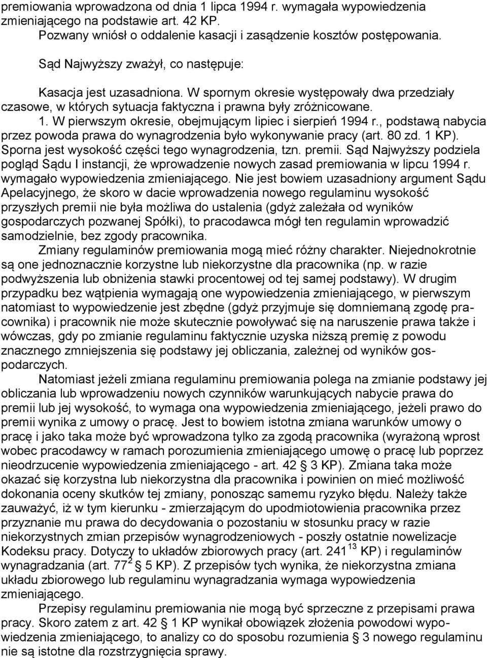 W pierwszym okresie, obejmującym lipiec i sierpień 1994 r., podstawą nabycia przez powoda prawa do wynagrodzenia było wykonywanie pracy (art. 80 zd. 1 KP).