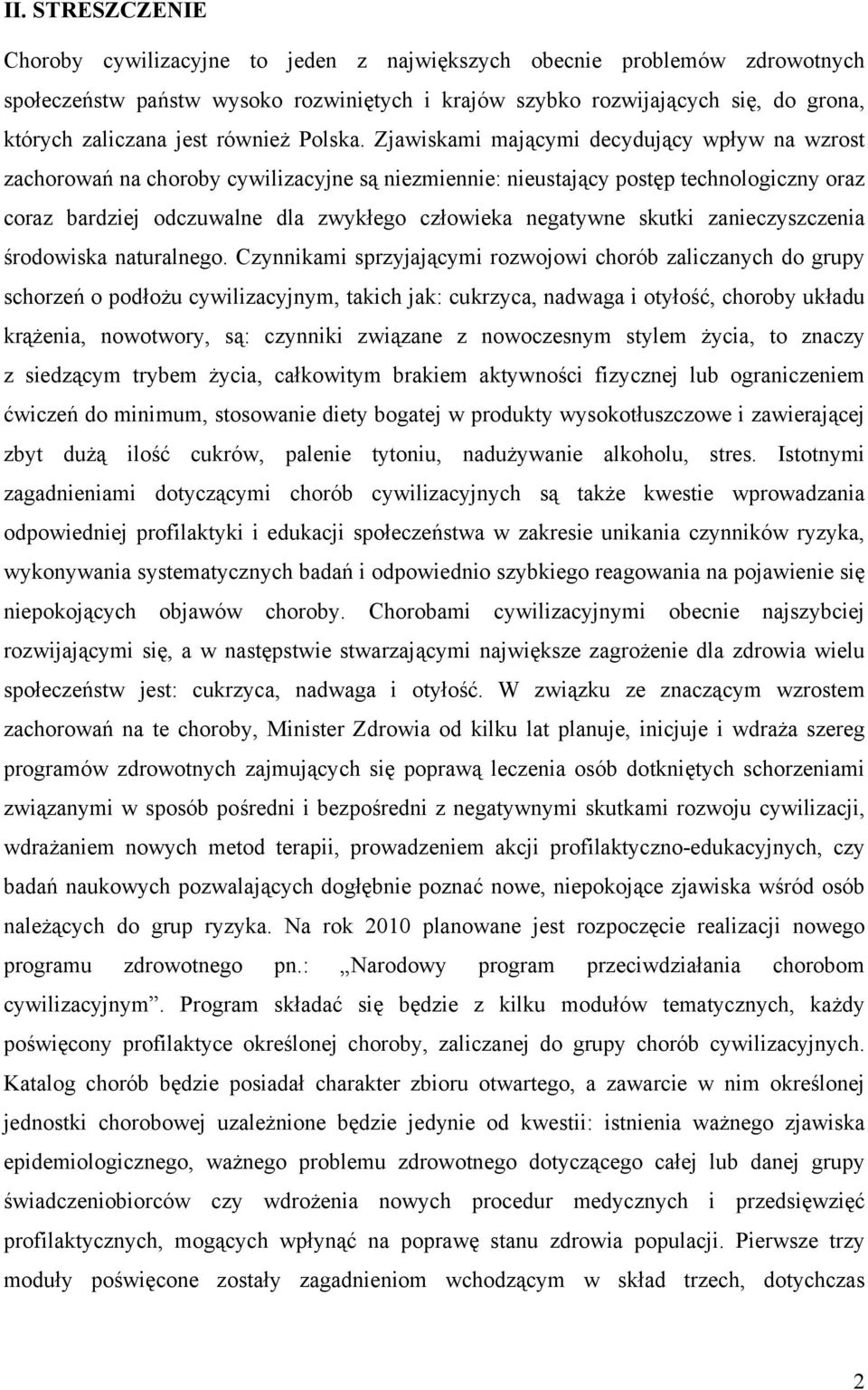 Zjawiskami mającymi decydujący wpływ na wzrost zachorowań na choroby cywilizacyjne są niezmiennie: nieustający postęp technologiczny oraz coraz bardziej odczuwalne dla zwykłego człowieka negatywne