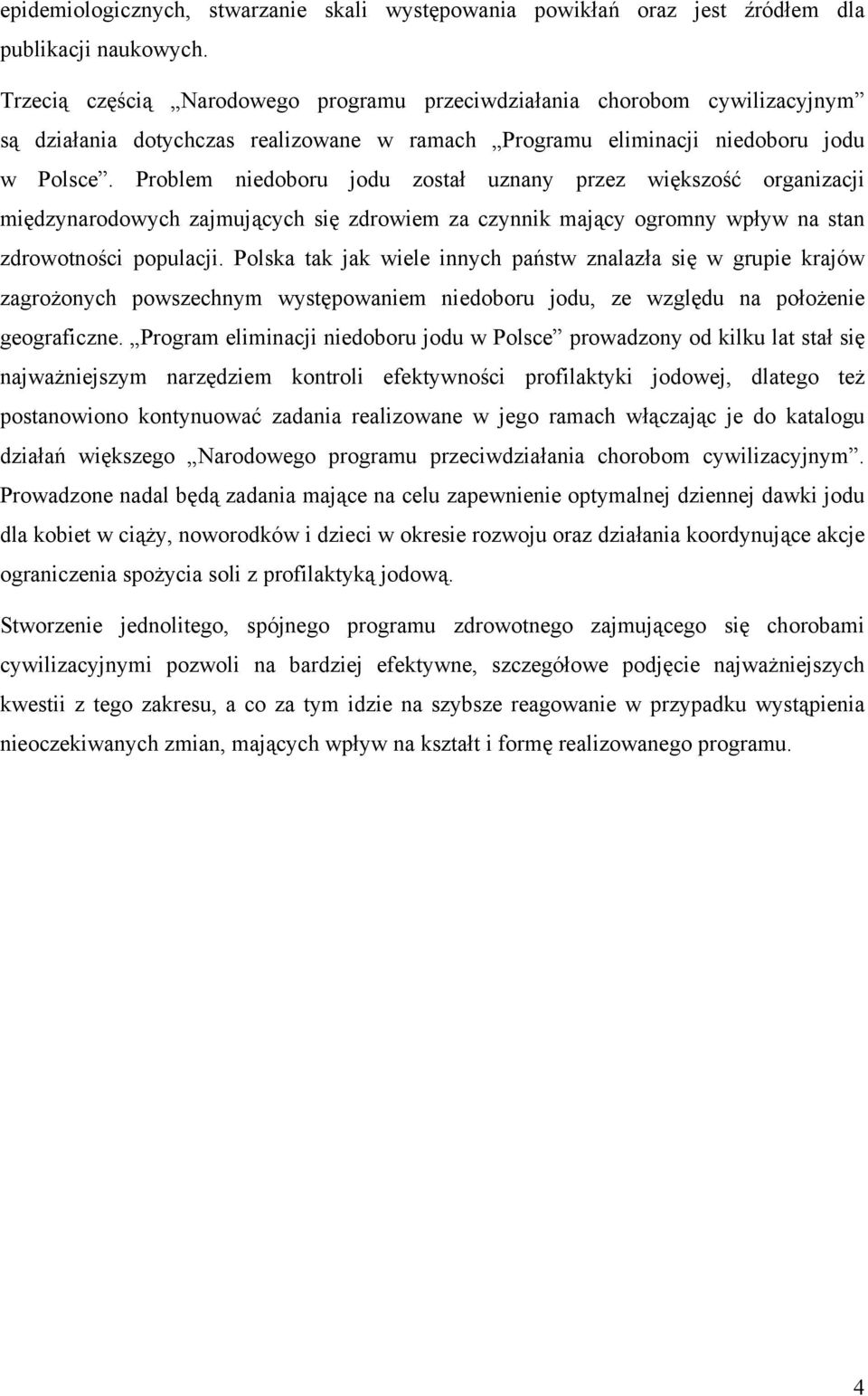 Problem niedoboru jodu został uznany przez większość organizacji międzynarodowych zajmujących się zdrowiem za czynnik mający ogromny wpływ na stan zdrowotności populacji.