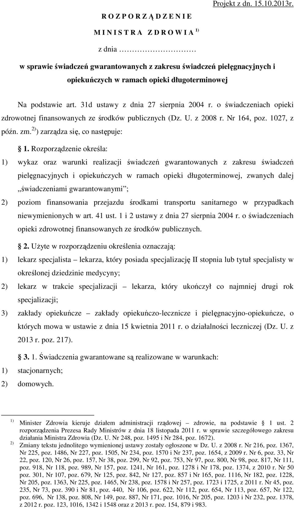 31d ustawy z dnia 27 sierpnia 2004 r. o świadczeniach opieki zdrowotnej finansowanych ze środków publicznych (Dz. U. z 2008 r. Nr 164, poz. 1027, z późn. zm. 2) ) zarządza się, co następuje: 1.