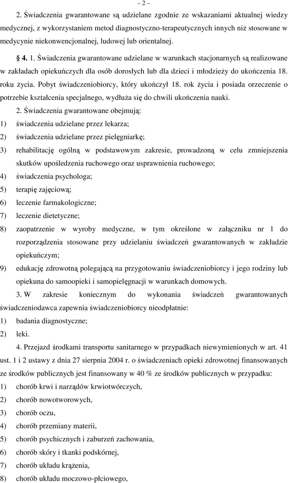 roku życia. Pobyt świadczeniobiorcy, który ukończył 18. rok życia i posiada orzeczenie o potrzebie kształcenia specjalnego, wydłuża się do chwili ukończenia nauki. 2.