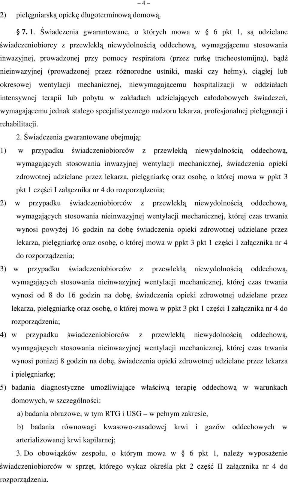 (przez rurkę tracheostomijną), bądź nieinwazyjnej (prowadzonej przez różnorodne ustniki, maski czy hełmy), ciągłej lub okresowej wentylacji mechanicznej, niewymagającemu hospitalizacji w oddziałach