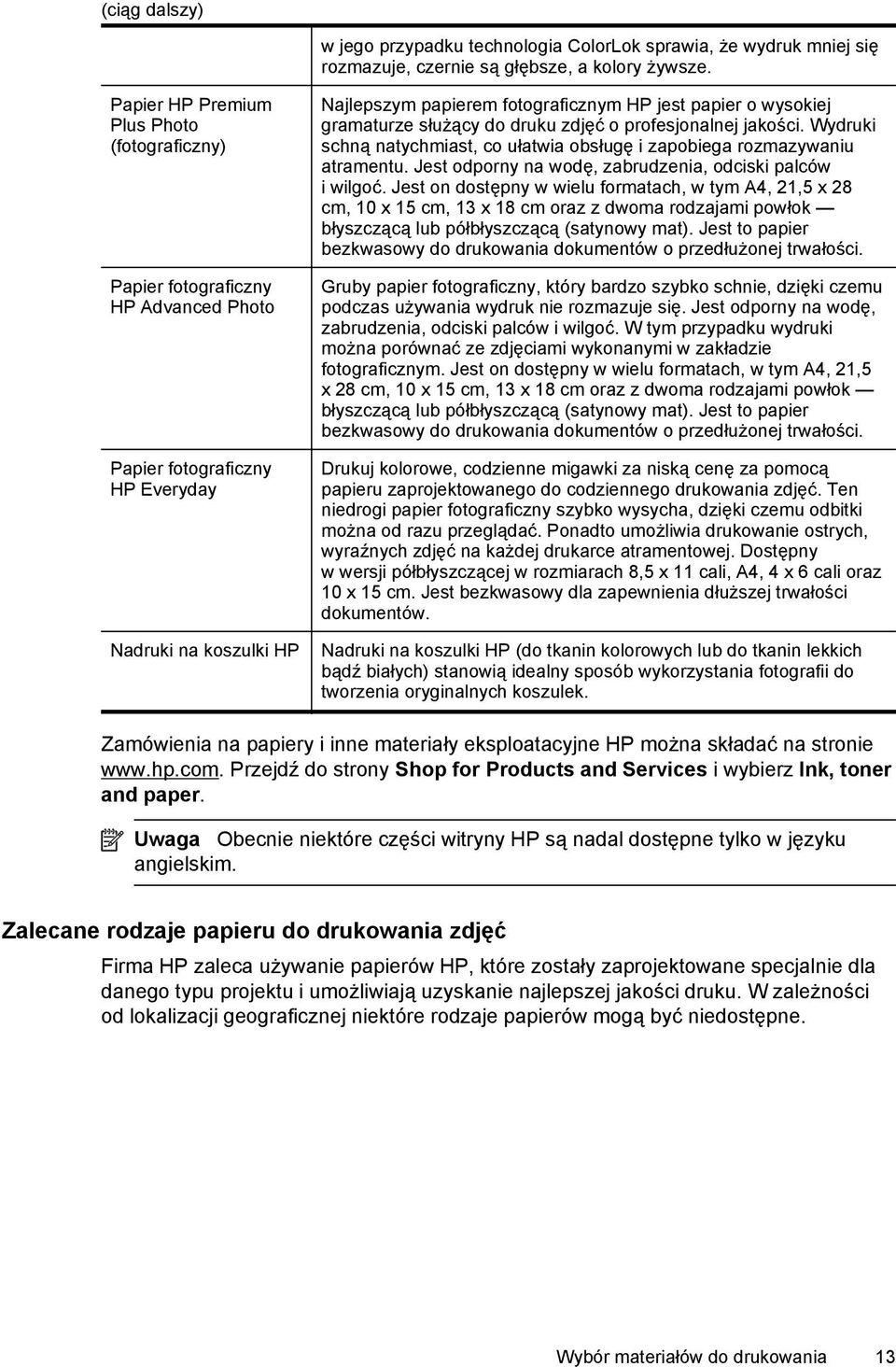 wysokiej gramaturze służący do druku zdjęć o profesjonalnej jakości. Wydruki schną natychmiast, co ułatwia obsługę i zapobiega rozmazywaniu atramentu.