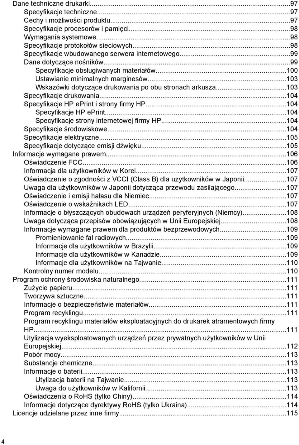 ..103 Wskazówki dotyczące drukowania po obu stronach arkusza...103 Specyfikacje drukowania...104 Specyfikacje HP eprint i strony firmy HP...104 Specyfikacje HP eprint...104 Specyfikacje strony internetowej firmy HP.