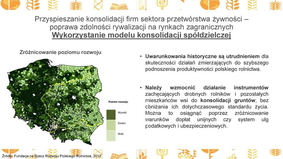 Poziom rozwoju Wysoki Średni Należy wzmocnić działanie instrumentów zachęcających drobnych rolników i pozostałych mieszkańców wsi do konsolidacji gruntów, bez obniżania ich