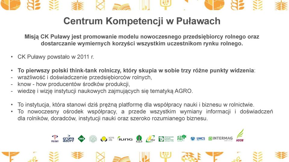 To pierwszy polski think-tank rolniczy, który skupia w sobie trzy różne punkty widzenia: - wrażliwos ć i dos wiadczenie przedsiębiorców rolnych, - know - how producentów s rodków