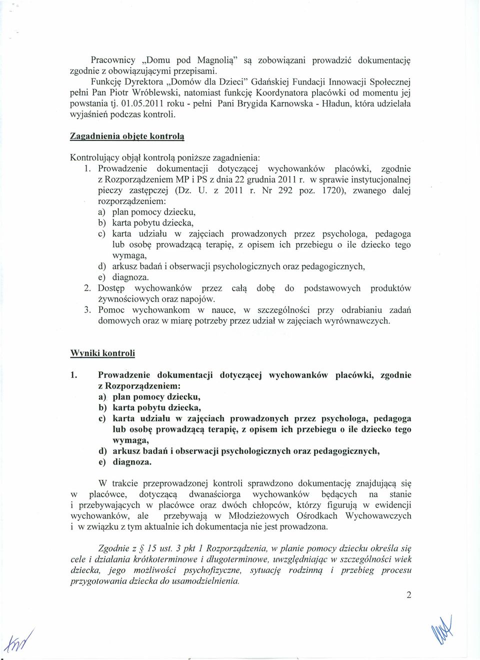 2011 roku - pełni Pani Brygida Karnowska - Hładun, która udzielała wyjaśnień podczas kontroli. Zagadnienia objęte kontrolą Kontrolujący objął kontrolą poniższe zagadnienia: 1.