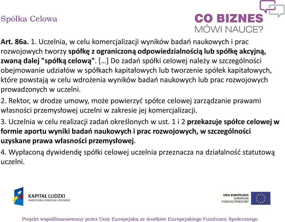 rozwojowych prowadzonych w uczelni. 2. Rektor, w drodze umowy, może powierzyć spółce celowej zarządzanie prawami własności przemysłowej uczelni w zakresie jej komercjalizacji. 3.