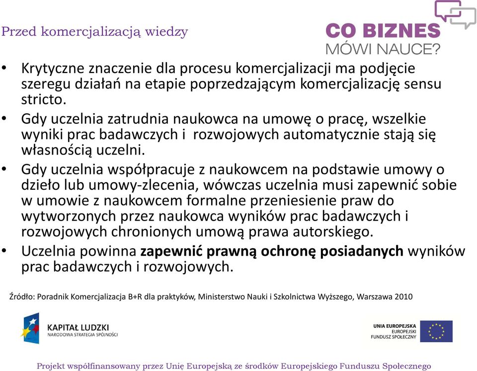 Gdy uczelnia współpracuje z naukowcem na podstawie umowy o dzieło lub umowy-zlecenia, wówczas uczelnia musi zapewnić sobie w umowie z naukowcem formalne przeniesienie praw do wytworzonych przez