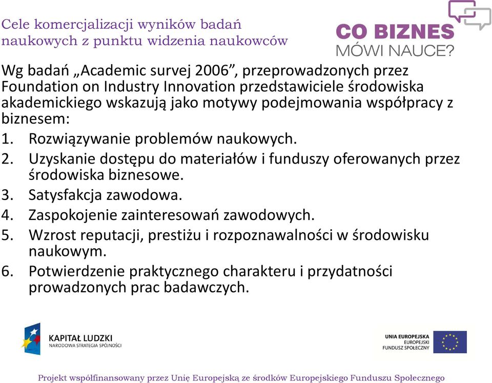 Rozwiązywanie problemów naukowych. 2. Uzyskanie dostępu do materiałów i funduszy oferowanych przez środowiska biznesowe. 3. Satysfakcja zawodowa. 4.