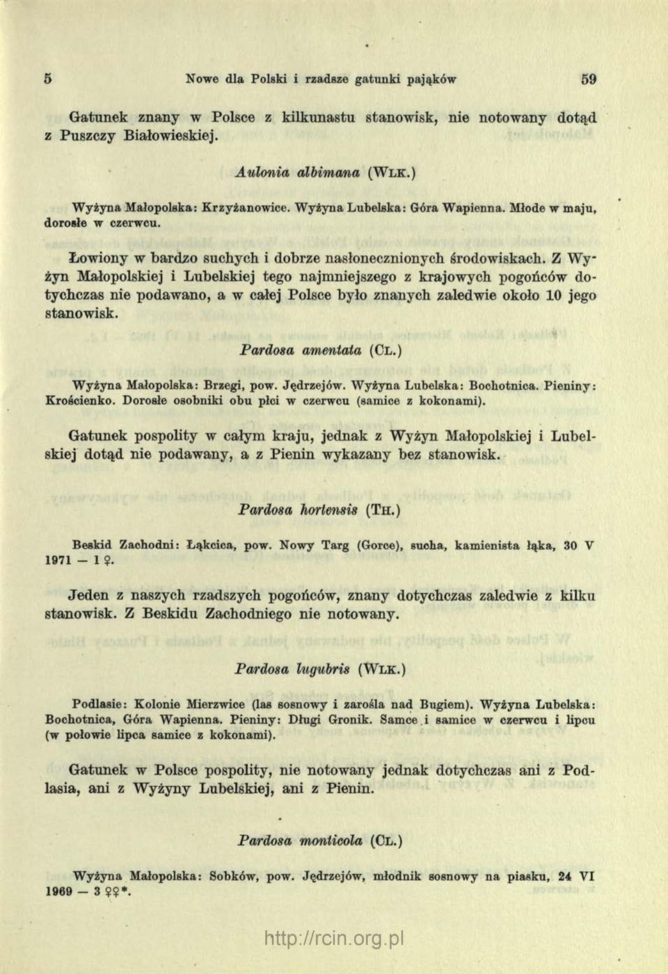 Z W y żyn Małopolskiej i Lubelskiej tego najmniejszego z krajowych pogońców dotychczas nie podawano, a w całej Polsce było znanych zaledwie około 10 jego stanowisk. Pardos a amentata (Cl.