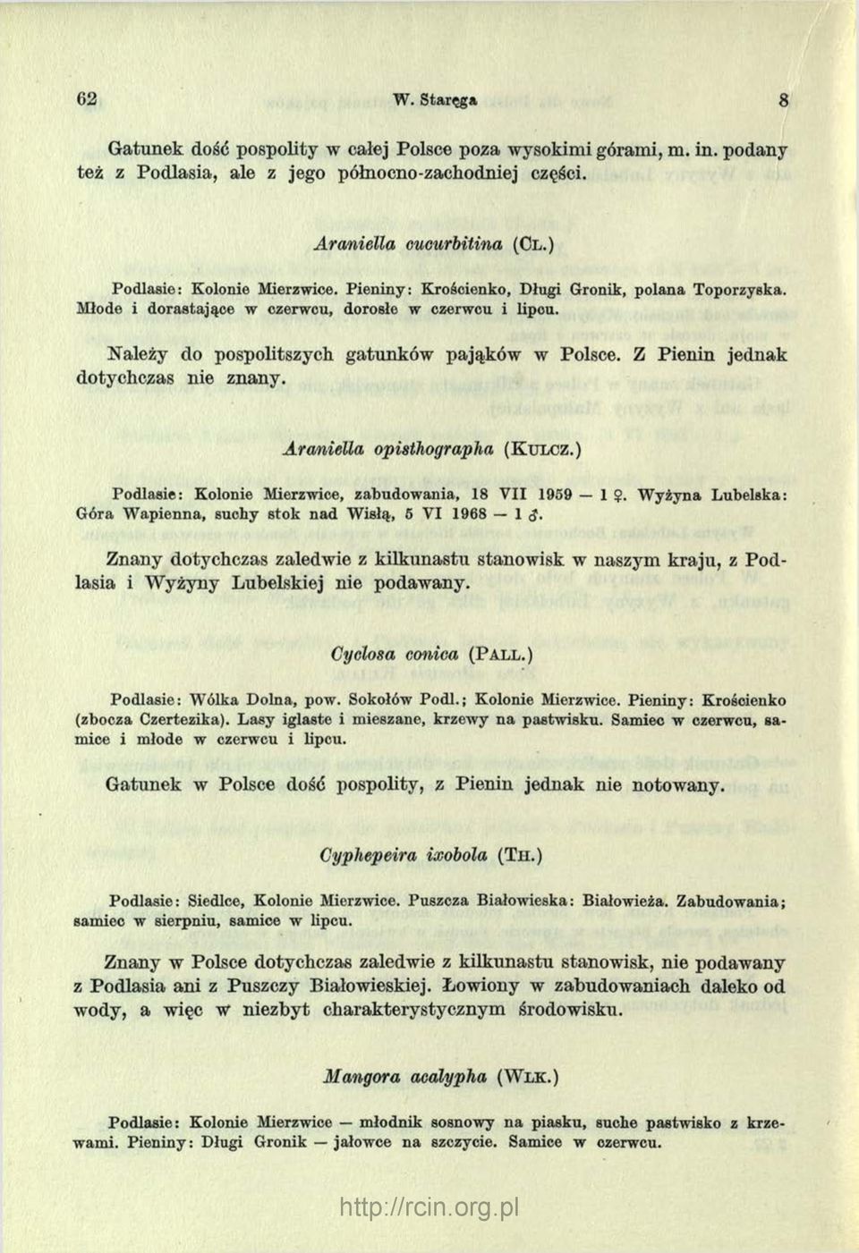 Z Pienin jednak dotychczas nie znany. Araniella opisthographa (K ulcz.) Podlasie: Kolonie Mierzwice, zabudowania, 18 VII 1959 1 $.