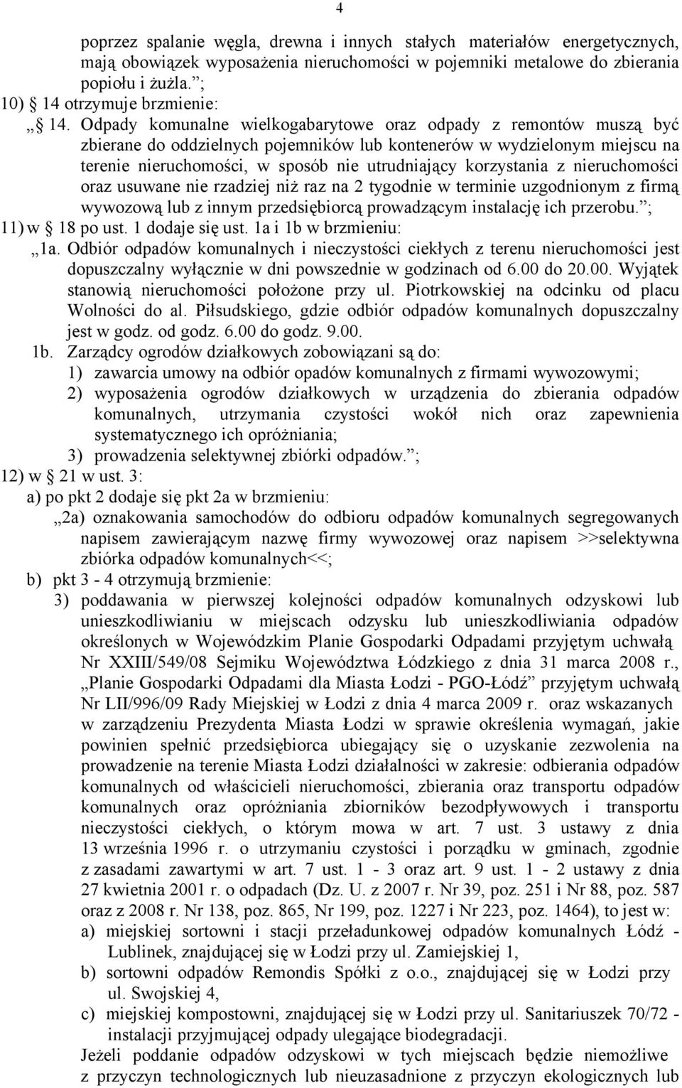 Odpady komunalne wielkogabarytowe oraz odpady z remontów muszą być zbierane do oddzielnych pojemników lub kontenerów w wydzielonym miejscu na terenie nieruchomości, w sposób nie utrudniający