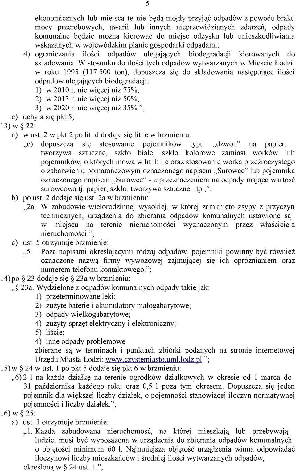 W stosunku do ilości tych odpadów wytwarzanych w Mieście Łodzi w roku 1995 (117 500 ton), dopuszcza się do składowania następujące ilości odpadów ulegających biodegradacji: 1) w 2010 r.