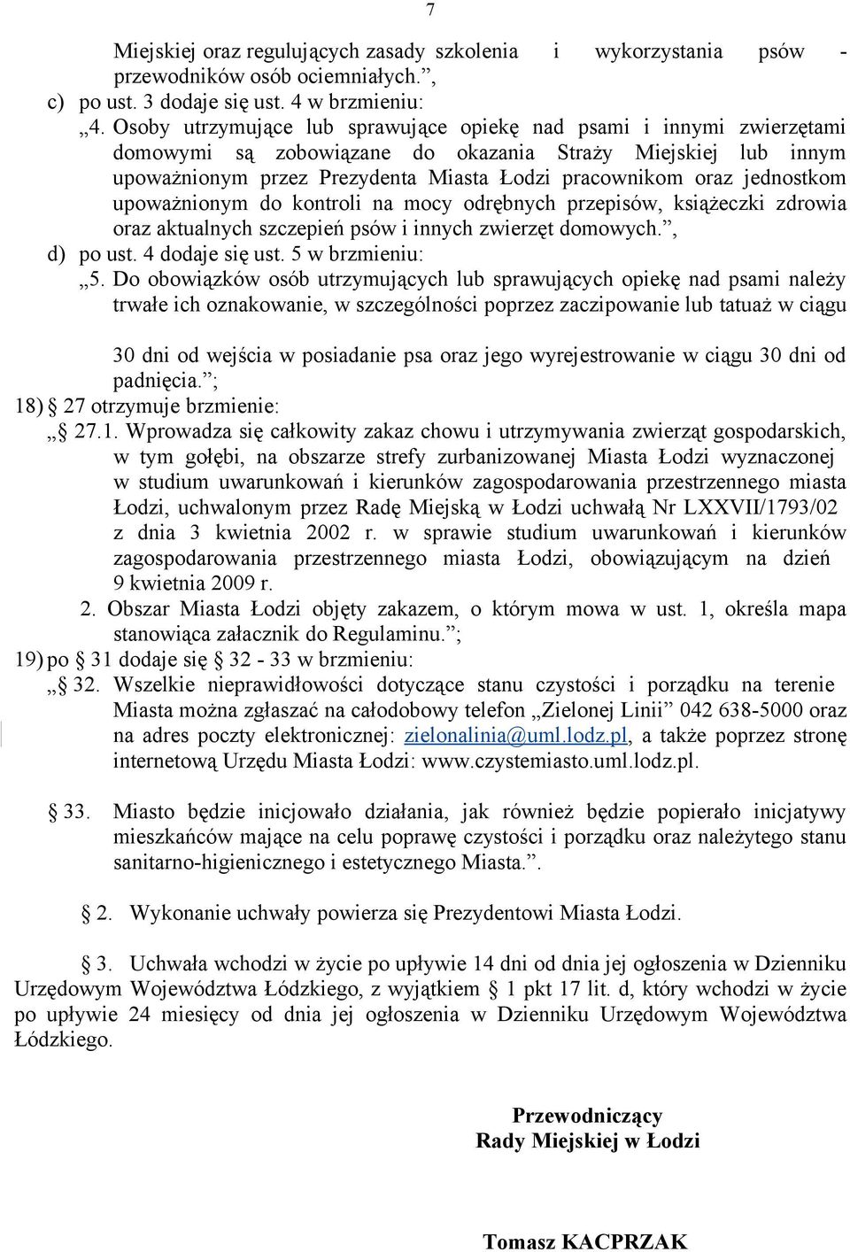 jednostkom upoważnionym do kontroli na mocy odrębnych przepisów, książeczki zdrowia oraz aktualnych szczepień psów i innych zwierzęt domowych., d) po ust. 4 dodaje się ust. 5 w brzmieniu: 5.