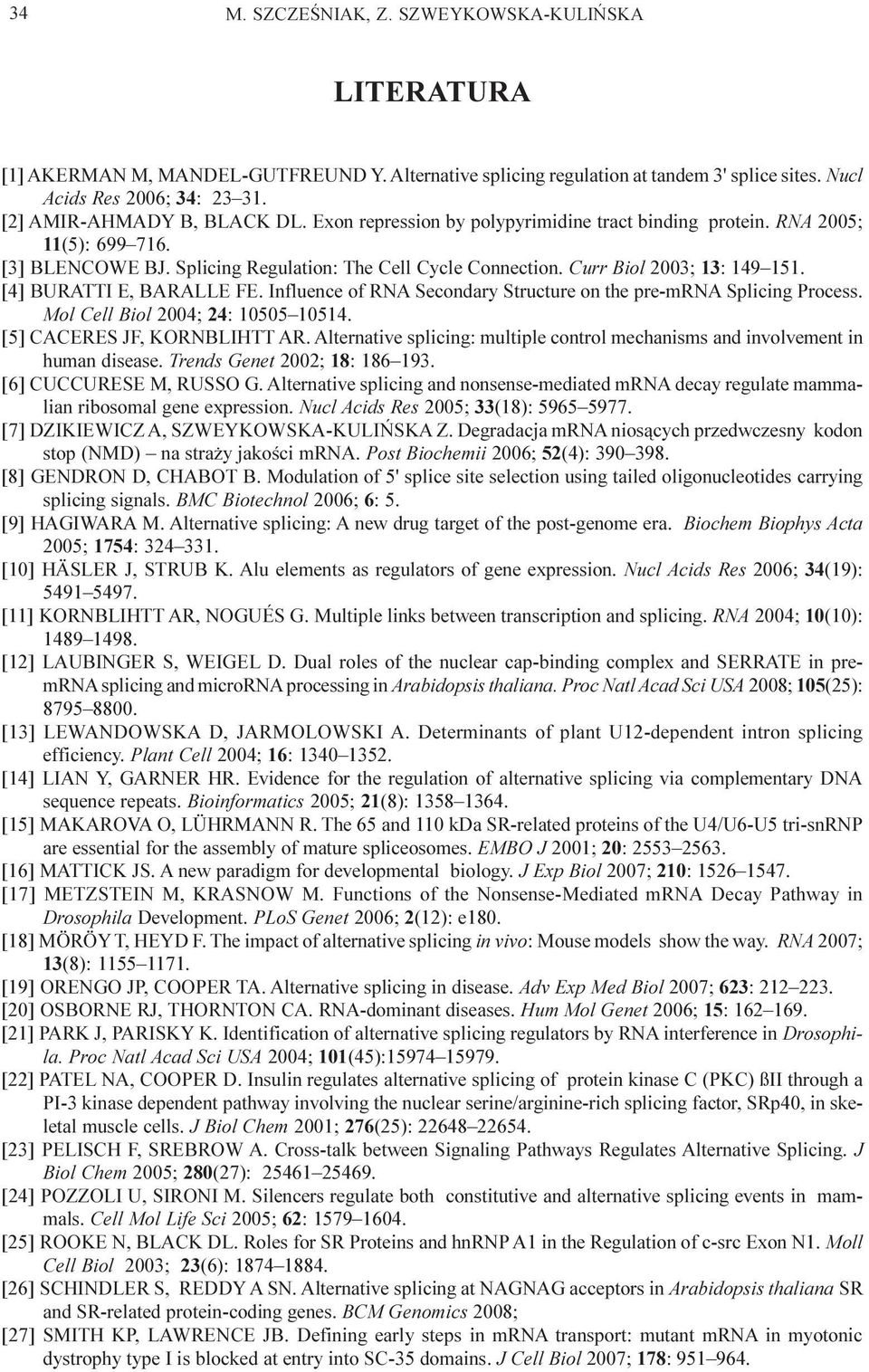 Curr Biol 2003; 13: 149 151. [4] BURATTI E, BARALLE FE. Influence of RNA Secondary Structure on the pre-mrna Splicing Process. Mol Cell Biol 2004; 24: 10505 10514. [5] CACERES JF, KORNBLIHTT AR.