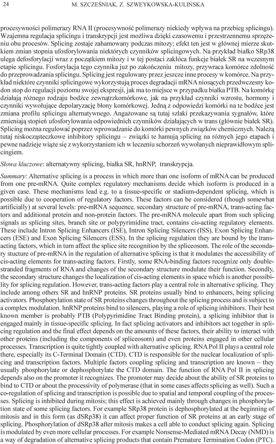 Splicing zostaje zahamowany podczas mitozy; efekt ten jest w g³ównej mierze skutkiem zmian stopnia ufosforylowania niektórych czynników splicingowych.