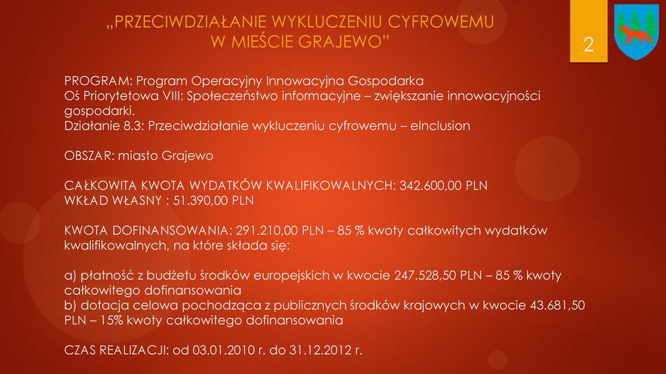 390,00 PLN KWOTA DOFINANSOWANIA: 291.210,00 PLN 85 % kwoty całkowitych wydatków kwalifikowalnych, na które składa się: a) płatność z budżetu środków europejskich w kwocie 247.