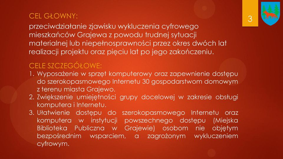 Wyposażenie w sprzęt komputerowy oraz zapewnienie dostępu do szerokopasmowego Internetu 30 gospodarstwom domowym z terenu miasta Grajewo. 2.